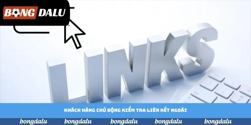 Khách hàng chủ động kiểm tra liên kết ngoài Khách hàng chủ động kiểm tra liên kết ngoài